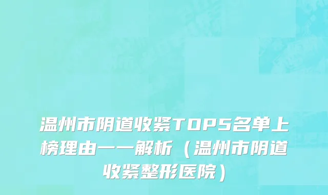 温州市阴道收紧TOP5名单上榜理由一一解析（温州市阴道收紧整形医院）