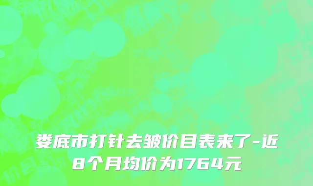 娄底市打针去皱价目表来了-近8个月均价为1764元