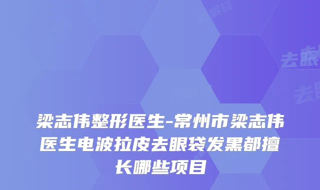 梁志伟整形医生-常州市梁志伟医生电波拉皮去眼袋发黑都擅长哪些项目