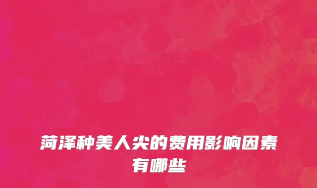 菏泽种美人尖的费用影响因素有哪些