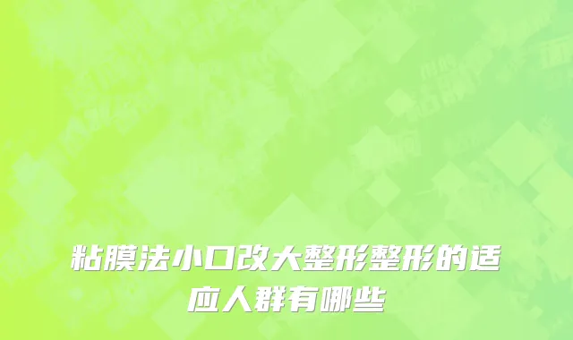 粘膜法小口改大整形整形的适应人群有哪些