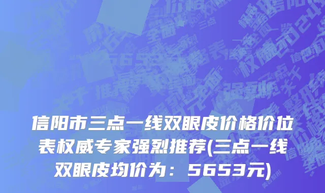 信阳市三点一线双眼皮价格价位表权威专家强烈推荐(三点一线双眼皮均价为：5653元)