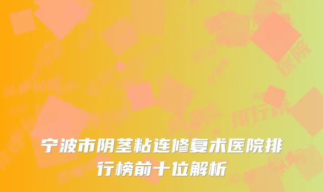 宁波市阴茎粘连修复术医院排行榜前十位解析