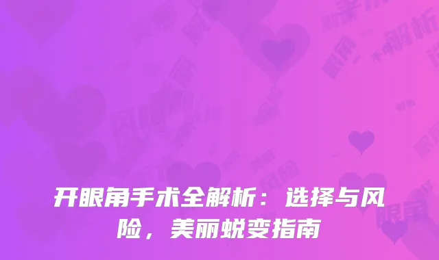 开眼角手术全解析：选择与风险，美丽蜕变指南