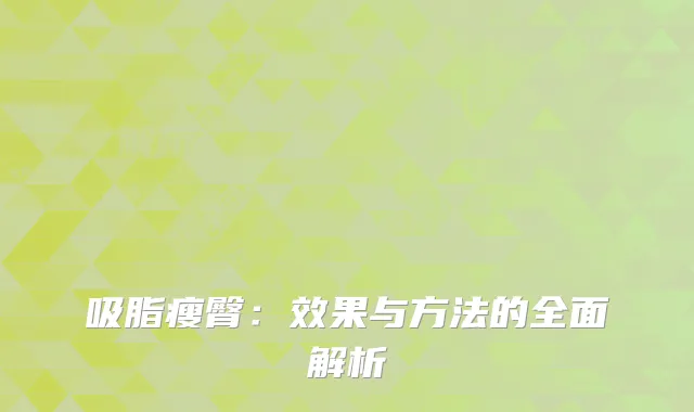 吸脂瘦臀：效果与方法的全面解析