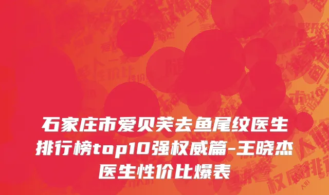 石家庄市爱贝芙去鱼尾纹医生排行榜top10强权威篇-王晓杰医生性价比爆表