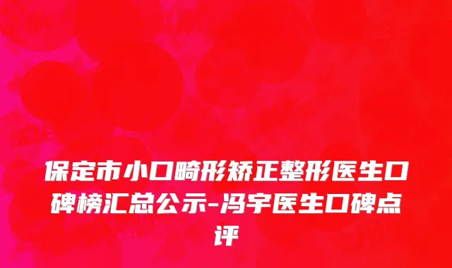 保定市小口畸形矫正整形医生口碑榜汇总公示-冯宇医生口碑点评