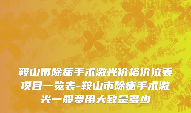 鞍山市除痣手术激光价格价位表项目一览表-鞍山市除痣手术激光一般费用大致是多少
