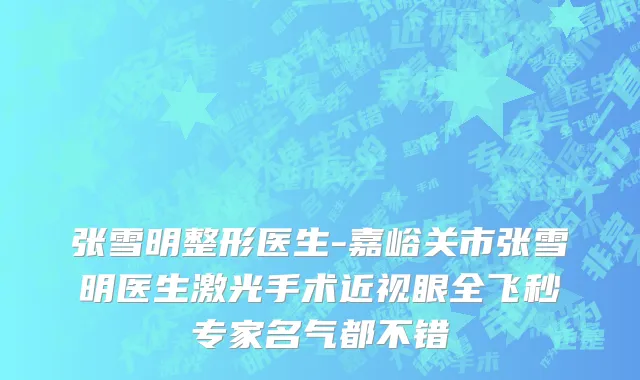 张雪明整形医生-嘉峪关市张雪明医生激光手术近视眼全飞秒专家名气都不错