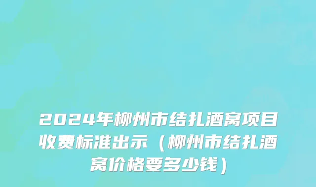 2024年柳州市结扎酒窝项目收费标准出示（柳州市结扎酒窝价格要多少钱）