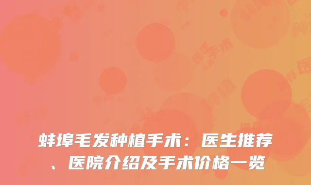 蚌埠毛发种植手术：医生推荐、医院介绍及手术价格一览
