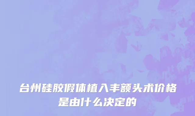 台州硅胶假体植入丰额头术价格是由什么决定的