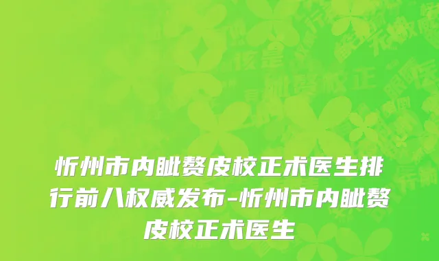 忻州市内眦赘皮校正术医生排行前八权威发布-忻州市内眦赘皮校正术医生
