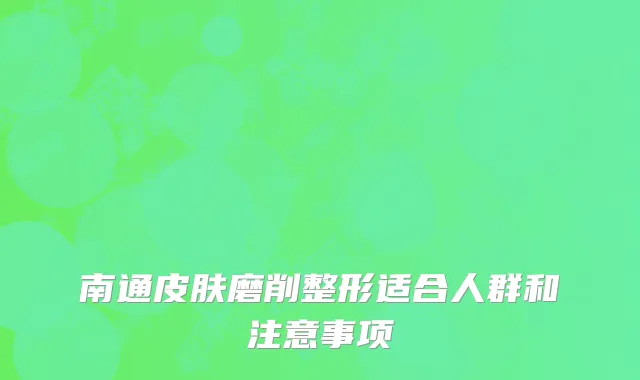 南通皮肤磨削整形适合人群和注意事项