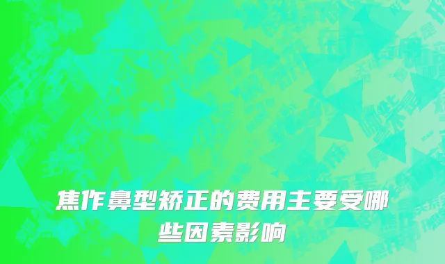 焦作鼻型矫正的费用主要受哪些因素影响