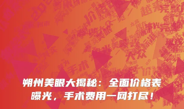 朔州美眼大揭秘：全面价格表曝光，手术费用一网打尽！